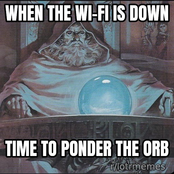 Pondering My Orb meme: When the Wi-Fi is down / Time to ponder the orb