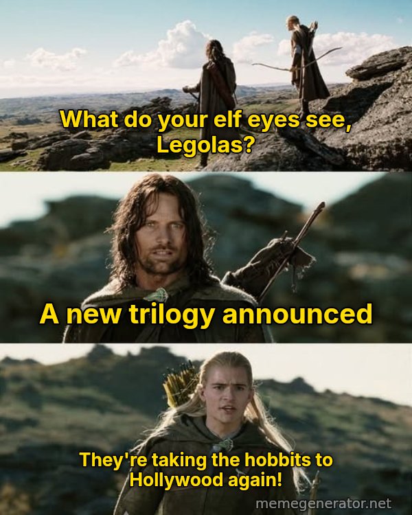What Do Your Elf Eyes See? meme: What do your elf eyes see, Legolas? / A new trilogy announced / They're taking the hobbits to Hollywood again!